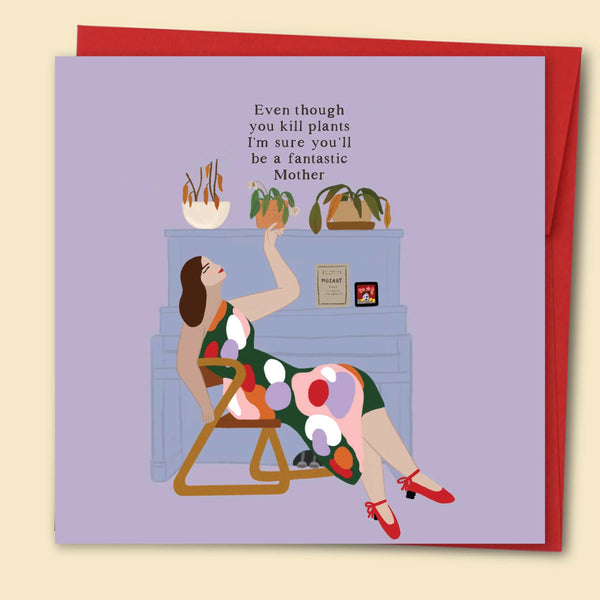 Even Though You Kill Plants I'm Sure You'll Be A Fantastic Mother Card
