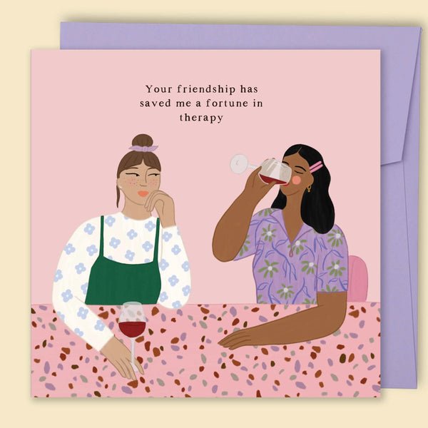 Your Friendship Has Saved Me a Fortune In Therapy Card